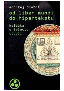Od liber mundi do hipertekstu Książka w świecie utopii