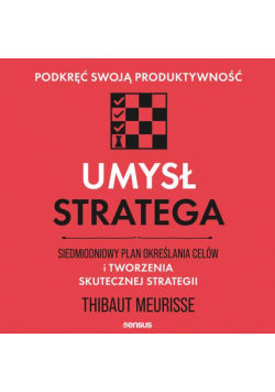 Umysł stratega. Siedmiodniowy plan określania celów i tworzenia skutecznej strategii. Podkręć swoją produktywność