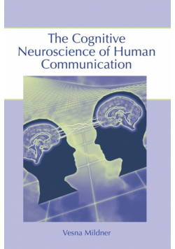 The Cognitive Neuroscience of Human Communication