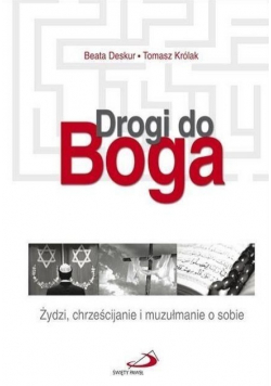 Drogi do Boga Żydzi chrześcijanie i muzułmanie o sobie
