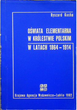 Kucha Ryszard - Oświata elementarna w Królestwie Polskim w latach 1864-1914