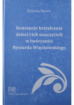 Koncepcje kształcenia dzieci i ich nauczycieli w twórczości Ryszarda Więckowskiego