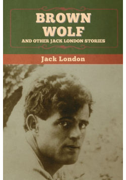 Brown Wolf and Other Jack London Stories