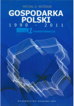 M.  - Gospodarka Polski 1990-2011 tom 1: Transformacja