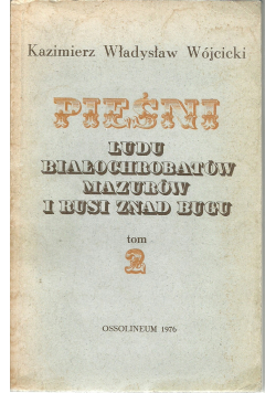 Pieśni ludu Białochrobatów Mazurów i Rusi znad Bugu Tom 2 reprint z 1836 r