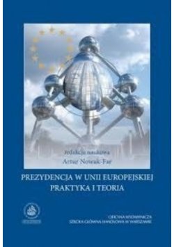 Prezydencja w Unii Europejskiej. Praktyka i teoria