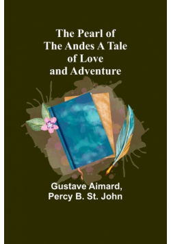 The Pearl of the Andes A Tale of Love and Adventure
