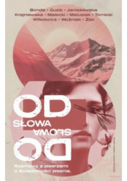 Od słowa do słowa. Rozmowy z pisarzami o świadomości pisania