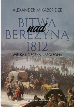 Bitwa nad Berezyną 1812. Wielka ucieczka Napoleona