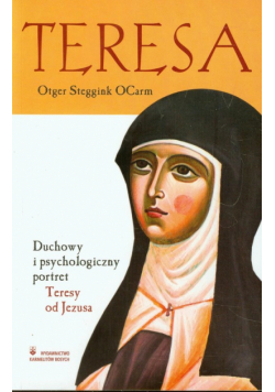Ocarm Otger Steggink - Teresa Duchowy i psychologiczny portret Teresy od Jezusa