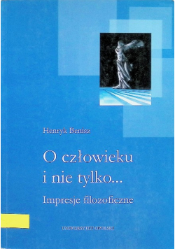O człowieku i nie tylko... Impresja filozoficzna