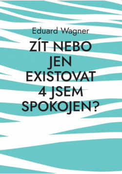 Zít nebo jen existovat 4 jsem spokojen?