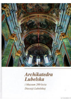 Archikatedra Lubelska i Muzeum 200-lecia Diecezji