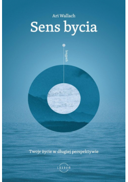 Sens bycia. Twoje życie w długiej perspektywie