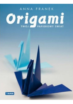 Origami. Twój papierowy świat