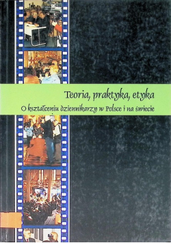 Teoria praktyka etyka O kształceniu dziennikarzy w Polsce i na świecie