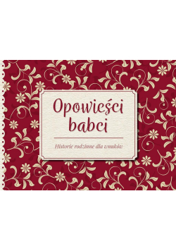 Opowieści babci  Historie rodzinne dla wnuków