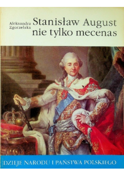 Dzieje narodu i państwa polskiego Stanisław August nie tylko mecenas