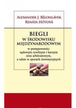 Biegli w środowisku międzynarodowym w postępowaniu: sądowym cywilnym i karnym oraz arbitrażowym a także w sporach inwestycyjnych