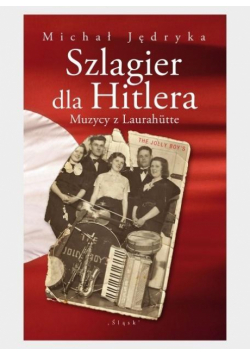 Szlagier dla Hitlera. Muzycy z Laurahutte
