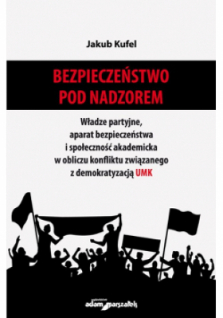 Bezpieczeństwo pod nadzorem Władze partyjne, aparat bezpieczeństwa i społeczność akademicka w obliczu konfliktu związanego z demokratyzacją UMK