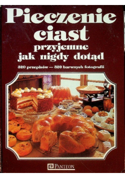 Pieczenie ciast przyjemne jak nigdy dotąd 320 przepisów 320 barwnych fotografii