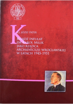 Ksiądz infułat dr Karol Milik jako rządca Archidiecezji Wrocławskiej w latach 1945 do 1951
