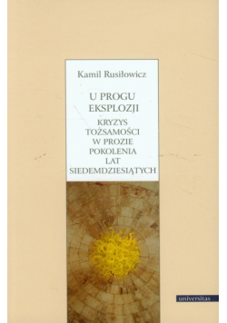 U progu eksplozji: Kryzys tożsamości w prozie pokolenia lat siedemdziesiątych