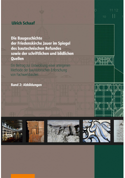 Die Baugeschichte der Friedenskirche Jauer im Spiegel des bautechnischen Befundes sowie der schriftlichen und bildlichen Quellen