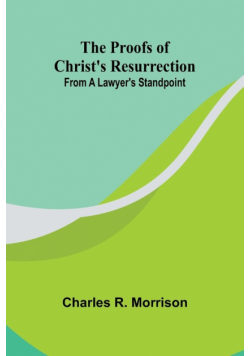 The Proofs of Christ's Resurrection; from a Lawyer's Standpoint