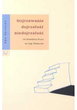 Dojrzewanie dojrzałość niedojrzałość od Bolesława Prusa do Olgi Tokarczuk