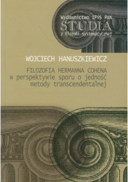 Hanuszkiewicz Wojciech - Filozofia Hermanna Cohena w perspektywie sporu o jedność metody transcendentalnej