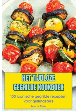 Het Tijdloze Gegrilde Kookboek