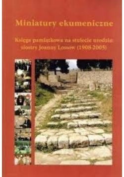 Miniatury ekumeniczne. Księga pamiątkowa na stulecie urodzin siostry Joanny Lossow (1908-2005)