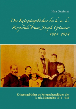 Die Kriegstagebücher des k. u. k. Korporals Franz Joseph Grimmer 1914-1918