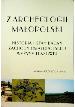 Z archeologii Małopolski  historia i stan badań zachodniomałopolskiej wyżyny lessowej