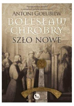 Bolesław Chrobry. Szło nowe