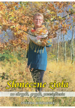 Korżawska S. - Słoneczne zioła na chrypki, grypki, przeziębienia