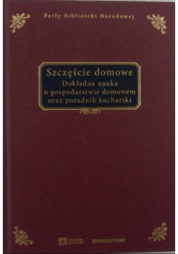 Szczęście domowe Dokładna nauka o gospodarstwie domowym oraz poradnik kucharski