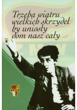 Trzeba wiatru wielkich skrzydeł by uniosły dom nasz cały