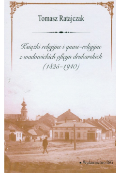   - Książki religijne i quasi religijne z wadowickich oficyn drukarskich 1825-1940