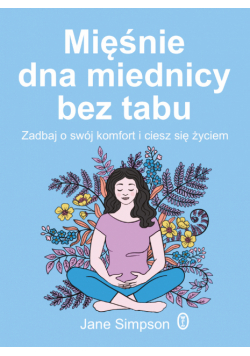 Mięśnie dna miednicy bez tabu. Zadbaj o swój komfort i ciesz się życiem