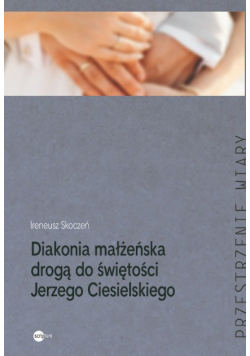 Diakonia małżeńska drogą do świętości Jerzego Ciesielskiego