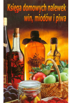 Księga domowych nalewek, win miodów, i piwa