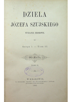 Dzieła Józefa Szujskiego Serya I Tom III Dramata Tom II 1886 r.