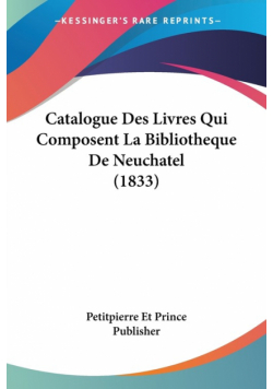 Catalogue Des Livres Qui Composent La Bibliotheque De Neuchatel (1833)