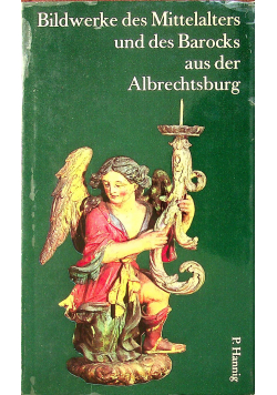Bildwerke des Mittelalters und des Barocks aus der Albrechtsburg
