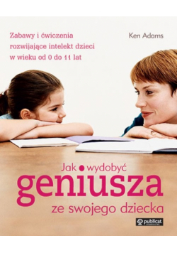 Adams Ken - Jak wydobyć geniusza ze swojego dziecka