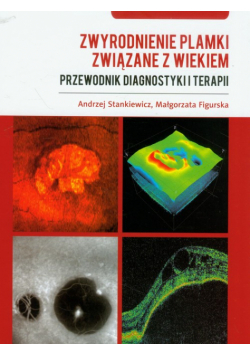 Figurska Małgorzata - Zwyrodnienie plamki związane z wiekiem: Przewodnik diagnostyki i terapii