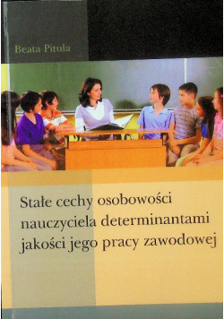Stałe cechy osobowości nauczyciela determinantami jakości jego pracy zawodowej